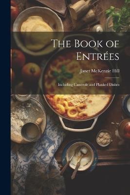 The Book of Entrées: Including Casserole and Planked Dishes - Janet McKenzie Hill - cover