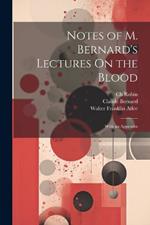 Notes of M. Bernard's Lectures On the Blood: With an Appendix