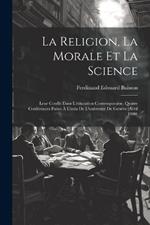 La Religion, La Morale Et La Science: Leur Conflit Dans L'éducation Contemporaine, Quatre Conférences Faites À L'aula De L'université De Genève (Avril 1900)