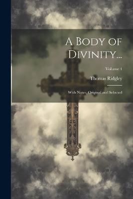 A Body of Divinity...: With Notes, Original and Selected; Volume 4 - Thomas Ridgley - cover