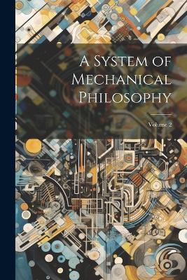 A System of Mechanical Philosophy; Volume 2 - Anonymous - cover