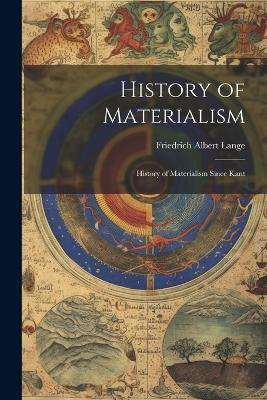 History of Materialism: History of Materialism Since Kant - Friedrich Albert Lange - cover