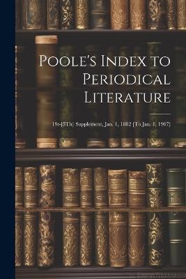 Poole's Index to Periodical Literature: 1St-[5Th] Supplement, Jan. 1, 1882 [To Jan. 1, 1907] - Anonymous - cover