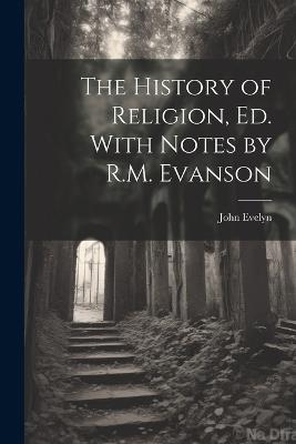 The History of Religion, Ed. With Notes by R.M. Evanson - John Evelyn - cover