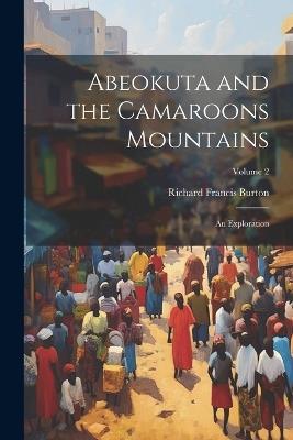 Abeokuta and the Camaroons Mountains: An Exploration; Volume 2 - Richard Francis Burton - cover