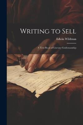 Writing to Sell: A Text-Book of Literary Craftsmanship - Edwin Wildman - cover