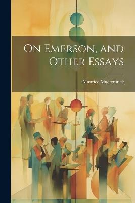 On Emerson, and Other Essays - Maurice Maeterlinck - cover