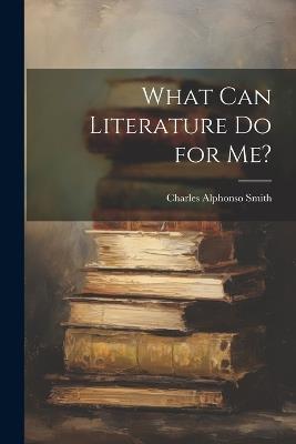 What Can Literature Do for Me? - Charles Alphonso Smith - cover