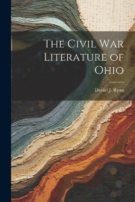 The Civil War Literature of Ohio - Daniel J Ryan - cover