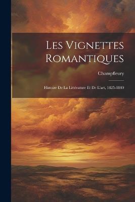 Les Vignettes Romantiques: Histoire De La Littérature Et De L'art, 1825-1840 - Champfleury - cover