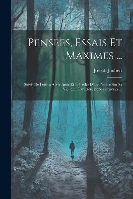 Pensées, Essais Et Maximes ...: Suivis De Lettres À Ses Amis Et Précédés D'une Notice Sur Sa Vie, Son Caractère Et Ses Travaux ... - Joseph Joubert - cover
