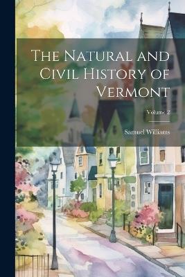 The Natural and Civil History of Vermont; Volume 2 - Samuel Williams - cover