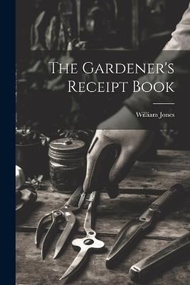 The Gardener's Receipt Book - William Jones - cover