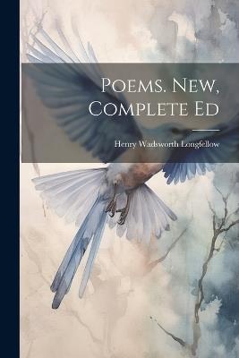 Poems. New, Complete Ed - Henry Wadsworth Longfellow - cover
