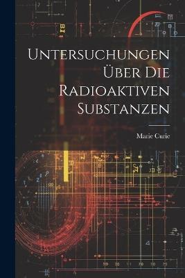 Untersuchungen Über Die Radioaktiven Substanzen - Marie Curie - cover