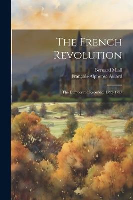 The French Revolution: The Democratic Republic, 1792-1797 - François-Alphonse Aulard,Bernard Miall - cover
