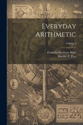 Everyday Arithmetic; Volume 3 - Franklin Sherman Hoyt,Harriet E Peet - cover