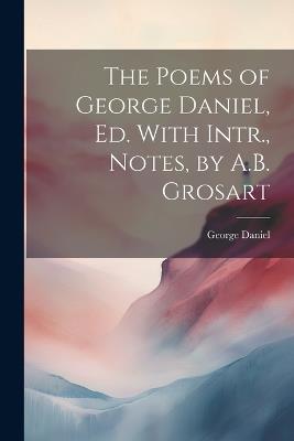 The Poems of George Daniel, Ed. With Intr., Notes, by A.B. Grosart - George Daniel - cover