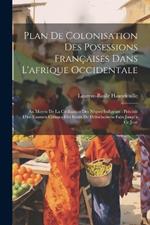 Plan De Colonisation Des Posessions Françaises Dans L'afrique Occidentale: Au Moyen De La Civilisation Des Nègres Indigènes: Précédé D'un Examen Critique Des Essais De Défrichemens Faits Jusqu'à Ce Jour