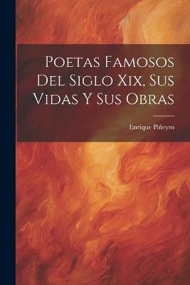 Poetas Famosos Del Siglo Xix, Sus Vidas Y Sus Obras - Enrique Piñeyro - cover