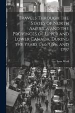 Travels Through the States of North America and the Provinces of Upper and Lower Canada, During the Years 1765, 1796, and 1797