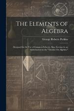 The Elements of Algebra: Designed for the Use of Common Schools; Also, Serving As an Introduction to the 