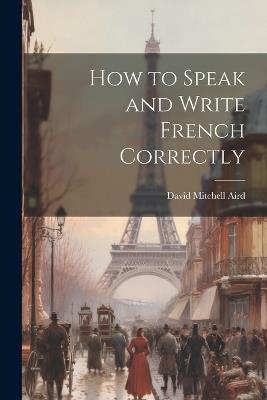 How to Speak and Write French Correctly - David Mitchell Aird - cover