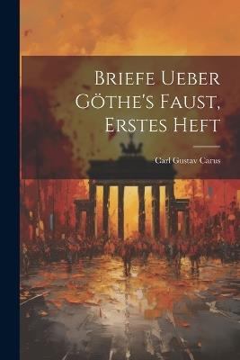 Briefe ueber Göthe's Faust, Erstes Heft - Carl Gustav Carus - cover