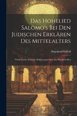 Das Hohelied Salomo's Bei Den Judischen Erklären Des Mittelalters: Nebst Einem Anhange, Erklärungsproben Aus Handschriften - Siegmund Salfeld - cover