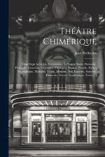 Théâtre Chimérique: Vingt-Sept Actes De Pantomime, À-Propos, Sotie, Proverbe, Pastorale, Comédie, Intermède, Dialogue, Drame, Parade, Ballet, Mimodrame, Moralité, Féerie, Mystère, Don Juanerie, Saynète, Fausterie, Séance Académique, Farce, ...