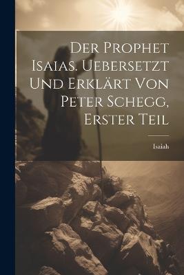 Der Prophet Isaias. Uebersetzt und erklärt von Peter Schegg, Erster Teil - Isaiah - cover