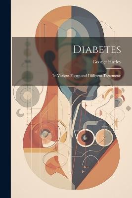 Diabetes: Its Various Forms and Different Treatments - George Harley - cover