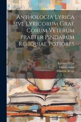 Anthologia Lyrica Sive Lyricorum Grae Corum Veterum Praeter Pindarum Reliquiae Potiores - Theodor Bergk,Otto Crusius,Eduard Hiller - cover