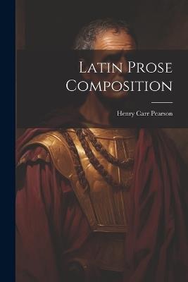 Latin Prose Composition - Henry Carr Pearson - cover