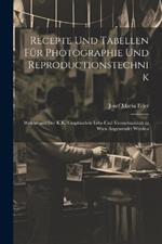 Recepte Und Tabellen Für Photographie Und Reproductionstechnik: Welche and Der K.K. Graphischen Lehr-Und Versuchsanstalt in Wien Angewendet Werden