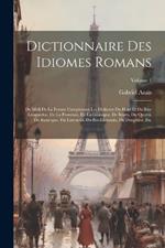 Dictionnaire Des Idiomes Romans: Du Midi De La France Comprenant Les Dialectes Du Haut Et Du Bas-Languedoc, De La Provence, De La Gascogne, De Béarn, Du Querci, Du Rouergue, Du Limousin, Du Bas-Limousin, Du Dauphiné, Etc; Volume 1