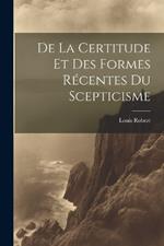 De La Certitude Et Des Formes Récentes Du Scepticisme