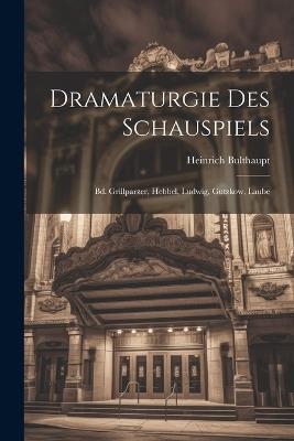 Dramaturgie Des Schauspiels: Bd. Grillparzer, Hebbel, Ludwig, Gutzkow, Laube - Heinrich Bulthaupt - cover