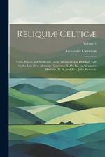 Reliquiæ Celticæ: Texts, Papers and Studies in Gaelic Literature and Philology Left by the Late Rev. Alexander Cameron, Ll.D., Ed. by Alexander Macbain, M. A., and Rev. John Kennedy; Volume 1
