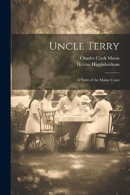 Uncle Terry: A Story of the Maine Coast - Charles Clark Munn,Helena Higginbotham - cover
