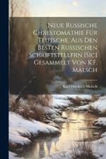 Neue Russische Chrestomathie Für Teutsche, Aus Den Besten Russischen Schriftstellfrn [Sic] Gesammelt Von K.F. Malsch