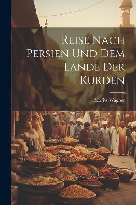 Reise Nach Persien Und Dem Lande Der Kurden - Moritz Wagner - cover