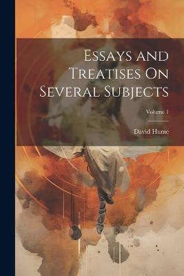 Essays and Treatises On Several Subjects; Volume 1 - David Hume - cover