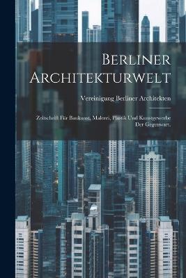 Berliner Architekturwelt: Zeitschrift für Baukunst, Malerei, Plastik und Kunstgewerbe der Gegenwart. - Vereinigung Berliner Architekten - cover