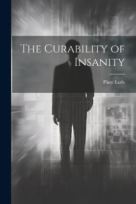 The Curability of Insanity - Pliny Earle - cover