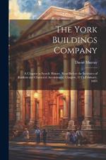 The York Buildings Company: A Chapter in Scotch History. Read Before the Institutes of Bankers and Chartered Accountants, Glasgow, 19Th February, 1883
