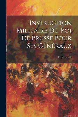 Instruction Militaire Du Roi De Prusse Pour Ses Généraux - cover