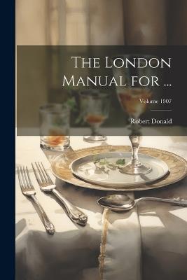 The London Manual for ...; Volume 1907 - Robert Donald - cover