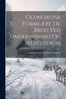 Oldnordisk Formlære Til Brug Ved Undervisning Og Selvstudium - Ludvig Frands Adalbert Wimmer - cover