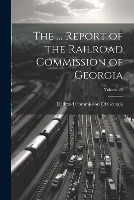 The ... Report of the Railroad Commission of Georgia; Volume 28 - cover